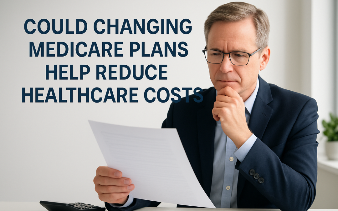 Could Changing Medicare Plans Help Reduce Your Healthcare Costs?